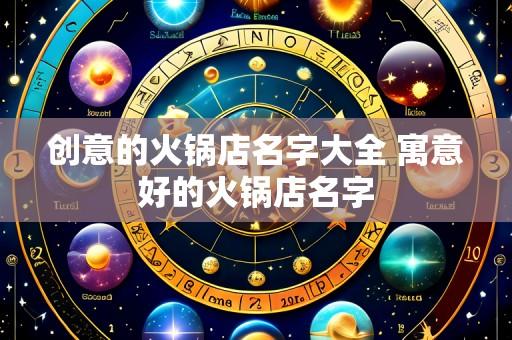 创意的火锅店名字大全 寓意好的火锅店名字