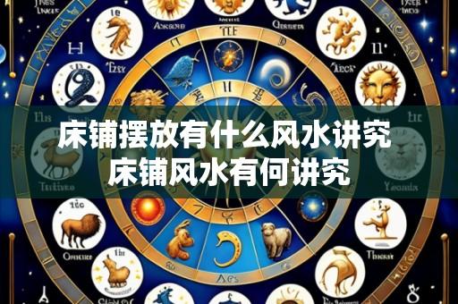 床铺摆放有什么风水讲究 床铺风水有何讲究