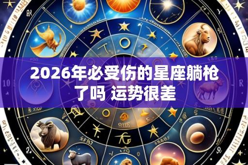 2026年必受伤的星座躺枪了吗 运势很差