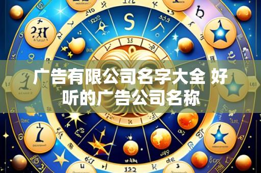 广告有限公司名字大全 好听的广告公司名称