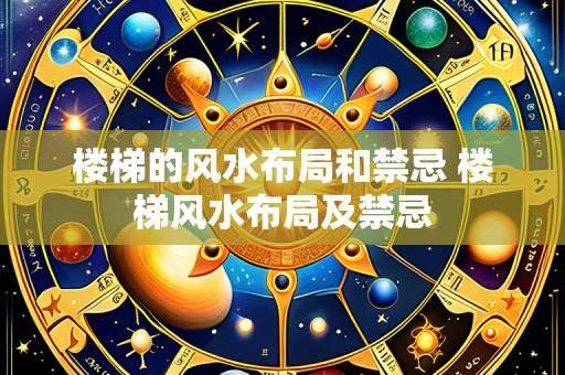 楼梯的风水布局和禁忌 楼梯风水布局及禁忌