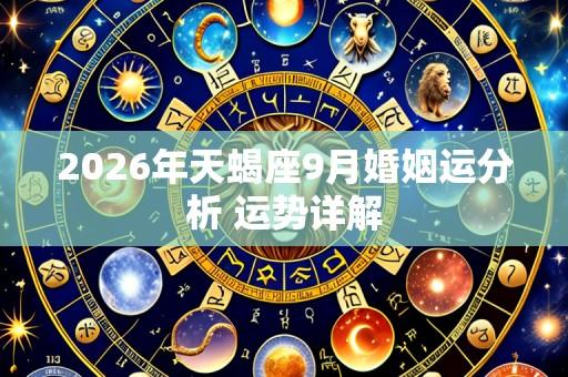 2026年天蝎座9月婚姻运分析 运势详解