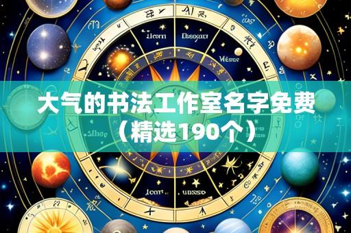 大气的书法工作室名字免费(精选190个)