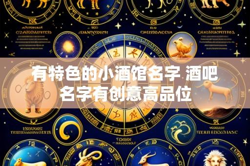 有特色的小酒馆名字 酒吧名字有创意高品位