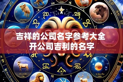 吉祥的公司名字参考大全 开公司吉利的名字
