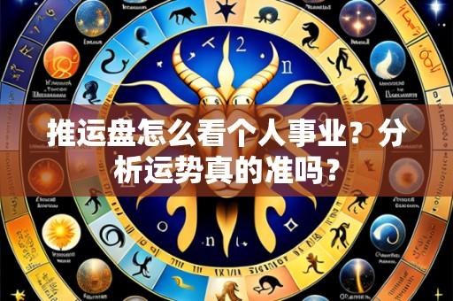 推运盘怎么看个人事业？分析运势真的准吗？