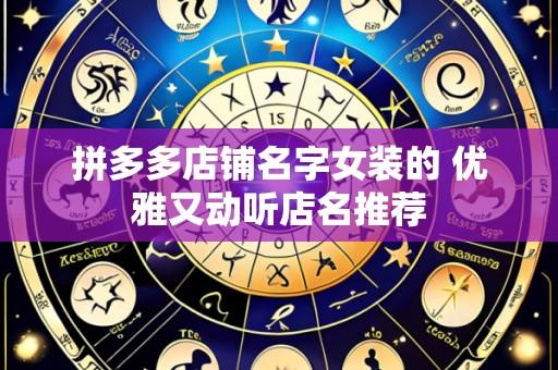 拼多多店铺名字女装的 优雅又动听店名推荐
