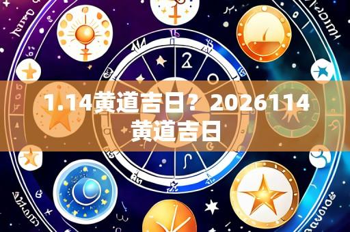 1.14黄道吉日？2026114黄道吉日