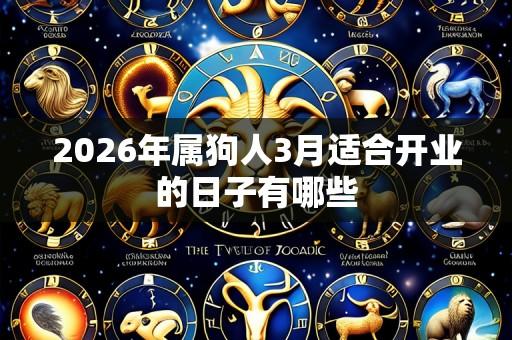 2026年属狗人3月适合开业的日子有哪些