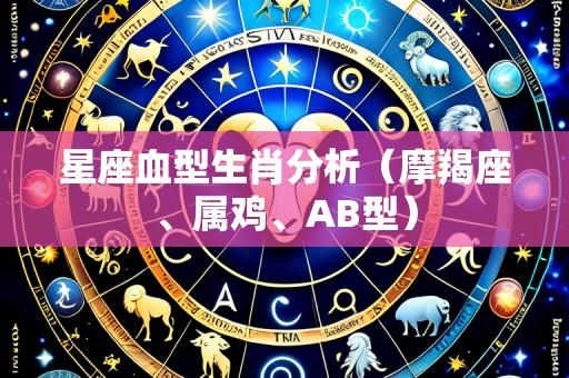 星座血型生肖分析（摩羯座、属鸡、AB型）