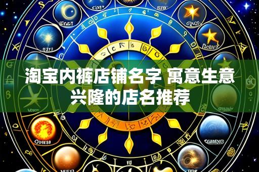 淘宝内裤店铺名字 寓意生意兴隆的店名推荐