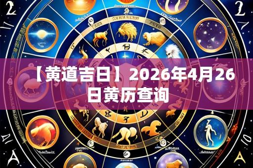 【黄道吉日】2026年4月26日黄历查询