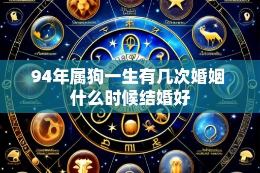 94年属狗一生有几次婚姻 什么时候结婚好