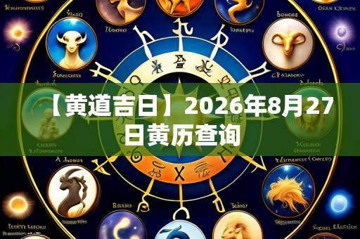 【黄道吉日】2026年8月27日黄历查询
