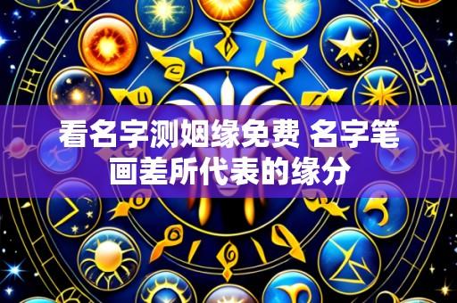 看名字测姻缘免费 名字笔画差所代表的缘分