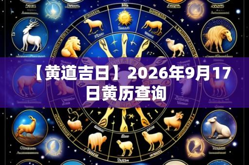 【黄道吉日】2026年9月17日黄历查询