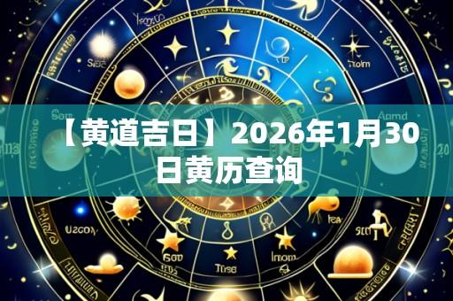 【黄道吉日】2026年1月30日黄历查询