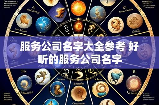 服务公司名字大全参考 好听的服务公司名字