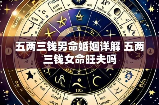五两三钱男命婚姻详解 五两三钱女命旺夫吗