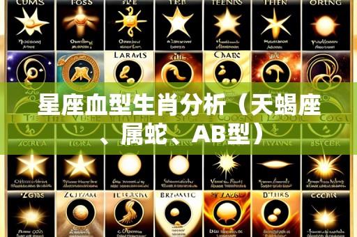 星座血型生肖分析(天蝎座、属蛇、AB型)