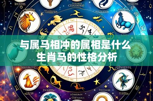与属马相冲的属相是什么 生肖马的性格分析
