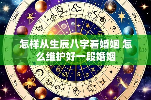 怎样从生辰八字看婚姻 怎么维护好一段婚姻