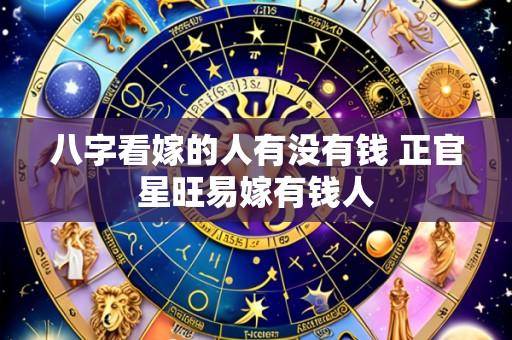 八字看嫁的人有没有钱 正官星旺易嫁有钱人