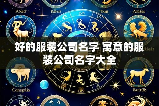 好的服装公司名字 寓意的服装公司名字大全