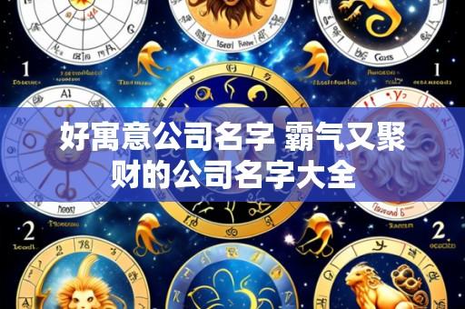 好寓意公司名字 霸气又聚财的公司名字大全