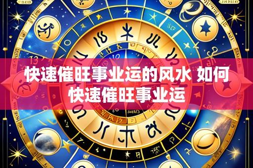快速催旺事业运的风水 如何快速催旺事业运