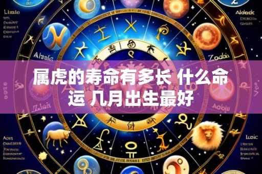 属虎的寿命有多长 什么命运 几月出生最好