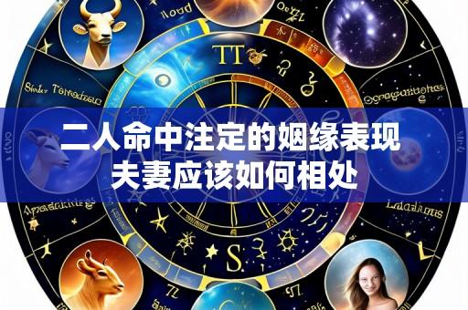 二人命中注定的姻缘表现 夫妻应该如何相处