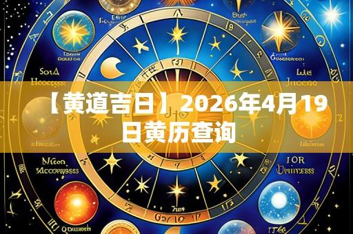 【黄道吉日】2026年4月19日黄历查询