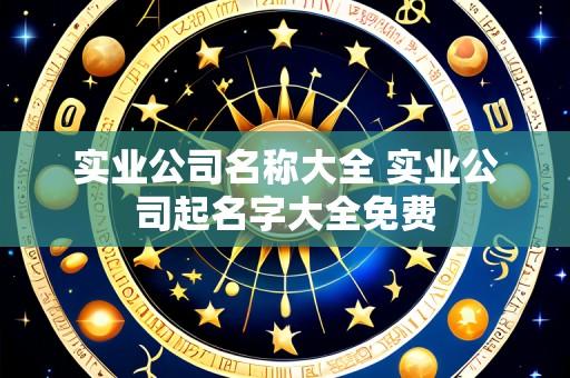 实业公司名称大全 实业公司起名字大全免费