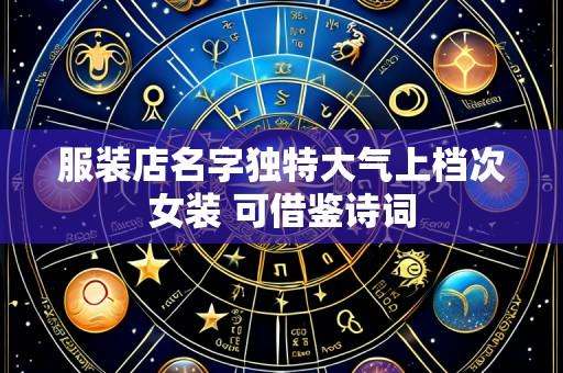 服装店名字独特大气上档次女装 可借鉴诗词