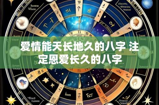 爱情能天长地久的八字 注定恩爱长久的八字