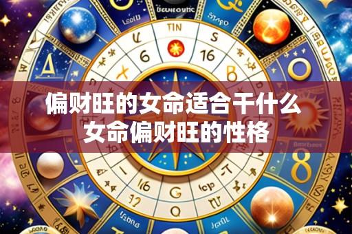 偏财旺的女命适合干什么 女命偏财旺的性格