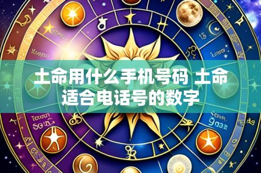 土命用什么手机号码 土命适合电话号的数字