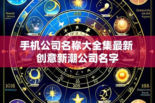 手机公司名称大全集最新 创意新潮公司名字