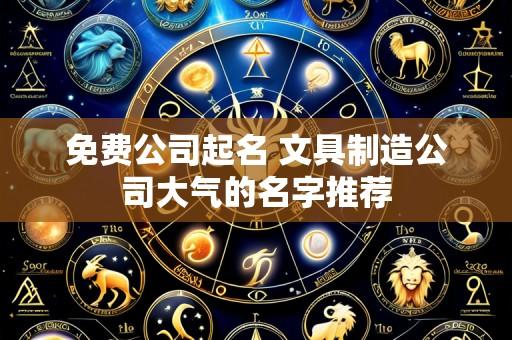 免费公司起名 文具制造公司大气的名字推荐