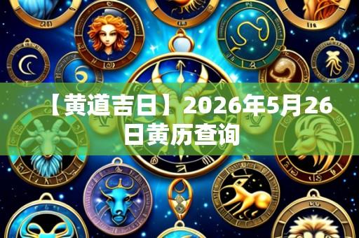 【黄道吉日】2026年5月26日黄历查询