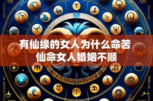 有仙缘的女人为什么命苦 仙命女人婚姻不顺