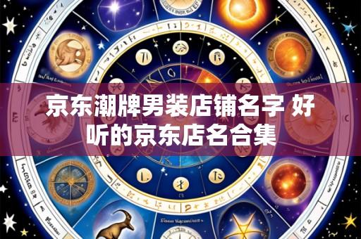 京东潮牌男装店铺名字 好听的京东店名合集