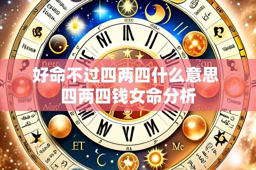 好命不过四两四什么意思 四两四钱女命分析