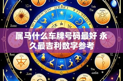 属马什么车牌号码最好 永久最吉利数字参考