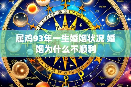 属鸡93年一生婚姻状况 婚姻为什么不顺利