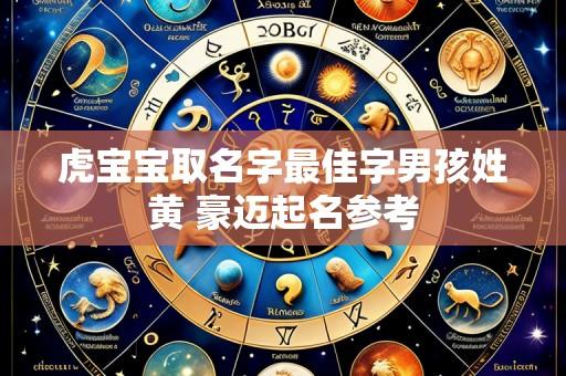 虎宝宝取名字最佳字男孩姓黄 豪迈起名参考