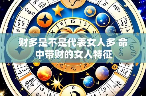 财多是不是代表女人多 命中带财的女人特征