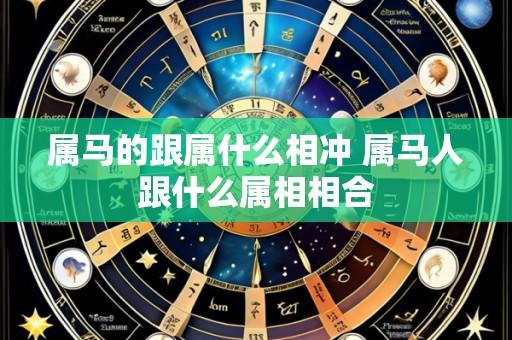 属马的跟属什么相冲 属马人跟什么属相相合