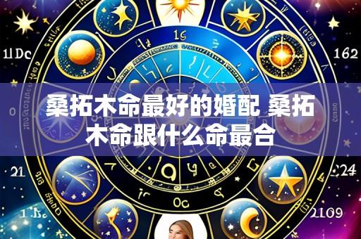 桑拓木命最好的婚配 桑拓木命跟什么命最合
